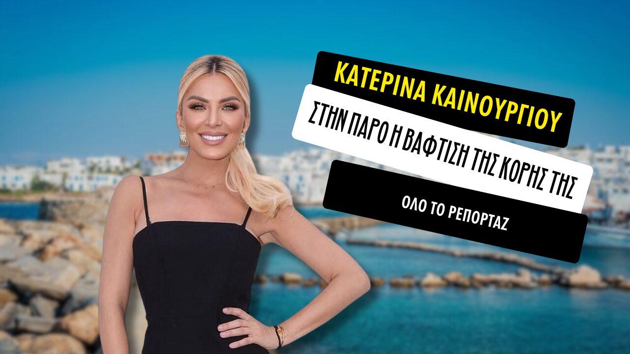 Κατερίνα Καινούργιου: Στην Πάρο η βάφτιση της κόρης της – Αποκλειστικό ρεπορτάζ