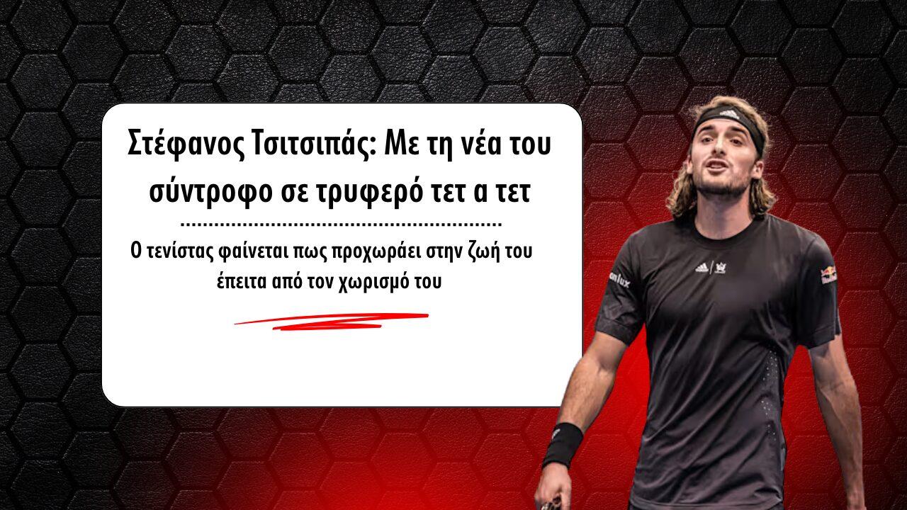 Στέφανος Τσιτσιπάς: Με τη νέα του σύντροφο σε τρυφερό τετ α τετ